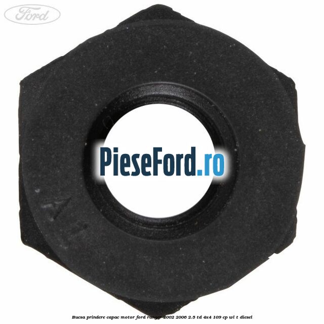 Bucsa prindere capac motor Ford Ranger 2002-2006 2.5 TD 4x4 109 cp WL-T diesel