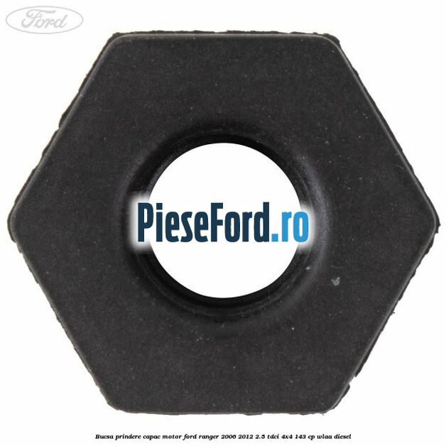 Bucsa prindere capac motor Ford Ranger 2006-2012 2.5 TDCi 4x4 143 cp WLAA diesel
