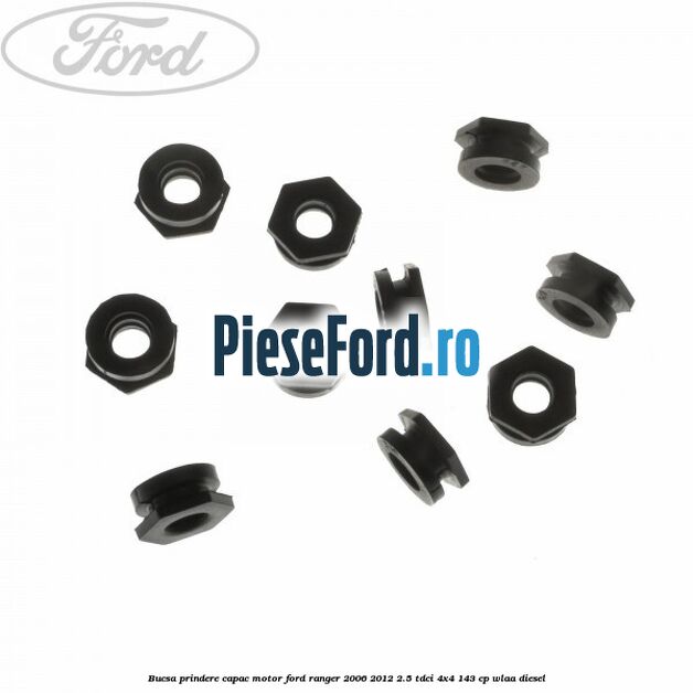 Bucsa prindere capac motor Ford Ranger 2006-2012 2.5 TDCi 4x4 143 cp WLAA diesel