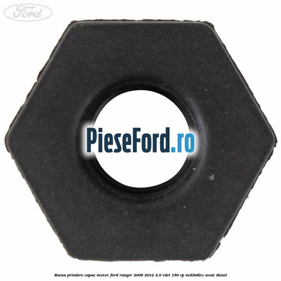 Bucsa prindere capac motor Ford Ranger 2006-2012 3.0 TDCi 156 cp MD30DITC, WEAT diesel