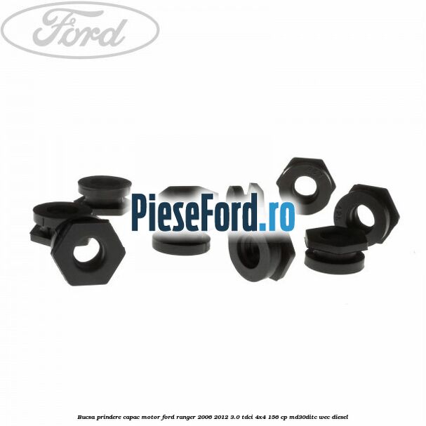 Bucsa prindere capac motor Ford Ranger 2006-2012 3.0 TDCi 4x4 156 cp MD30DITC, WEC diesel