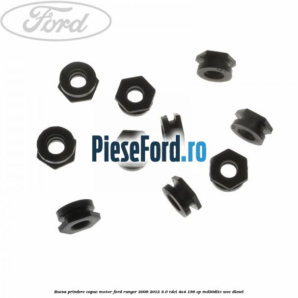 Bucsa prindere capac motor Ford Ranger 2006-2012 3.0 TDCi 4x4 156 cp MD30DITC, WEC diesel