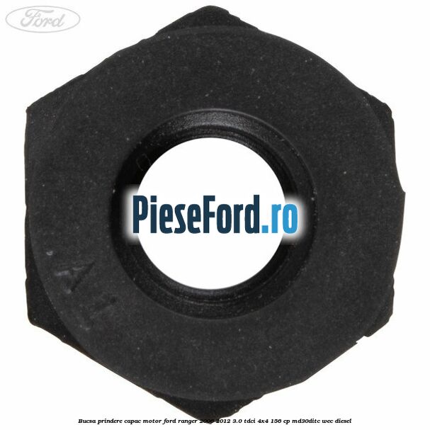 Bucsa prindere capac motor Ford Ranger 2006-2012 3.0 TDCi 4x4 156 cp MD30DITC, WEC diesel
