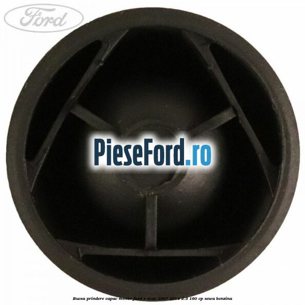 Bucsa prindere capac motor Ford S-Max 2007-2014 2.3 160 cp SEWA benzina