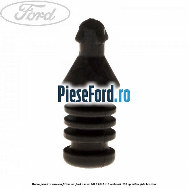 Bucsa prindere carcasa filtru aer Ford C-Max 2011-2015 1.0 EcoBoost 100 cp M2DA, SFDA benzina