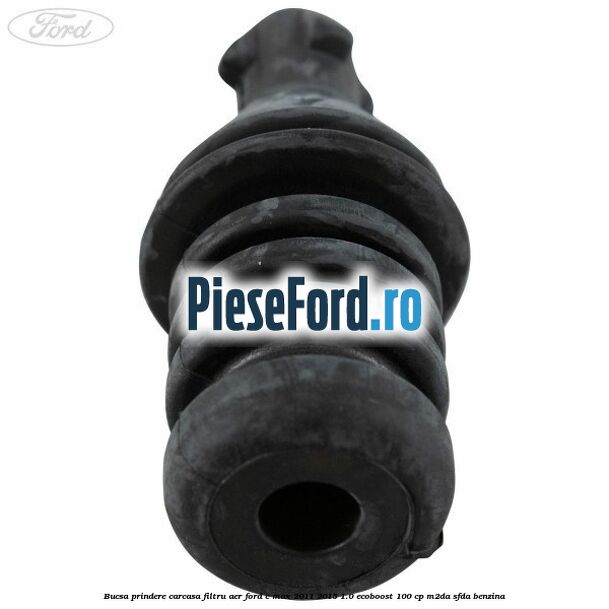 Bucsa prindere carcasa filtru aer Ford C-Max 2011-2015 1.0 EcoBoost 100 cp M2DA, SFDA benzina