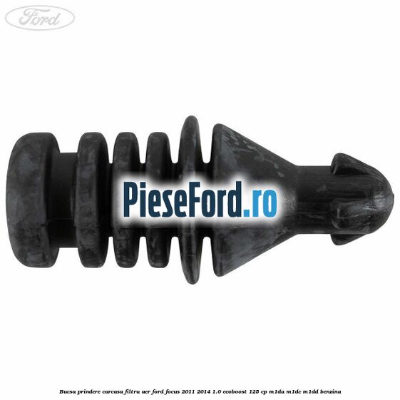 Bucsa prindere carcasa filtru aer Ford Focus 2011-2014 1.0 EcoBoost 125 cp M1DA, M1DC, M1DD benzina