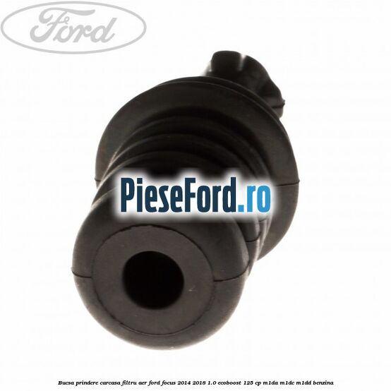 Bucsa prindere carcasa filtru aer Ford Focus 2014-2018 1.0 EcoBoost 125 cp M1DA, M1DC, M1DD benzina