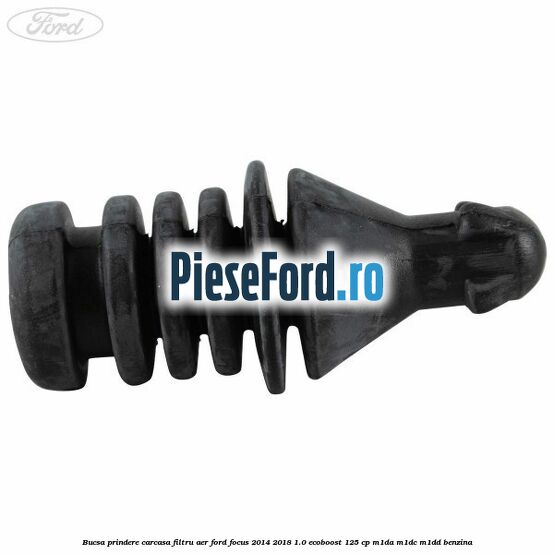 Bucsa prindere carcasa filtru aer Ford Focus 2014-2018 1.0 EcoBoost 125 cp M1DA, M1DC, M1DD benzina