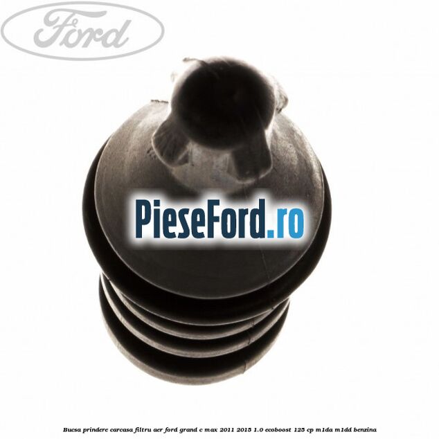 Bucsa prindere carcasa filtru aer Ford Grand C-Max 2011-2015 1.0 EcoBoost 125 cp Bucsa prindere carcasa filtru aer Ford Grand C-Max 2011-2015 1.0 EcoBoost 125 cp M1DA, M1DD benzina