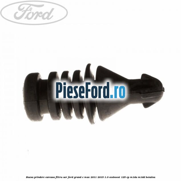 Bucsa prindere carcasa filtru aer Ford Grand C-Max 2011-2015 1.0 EcoBoost 125 cp Bucsa prindere carcasa filtru aer Ford Grand C-Max 2011-2015 1.0 EcoBoost 125 cp M1DA, M1DD benzina