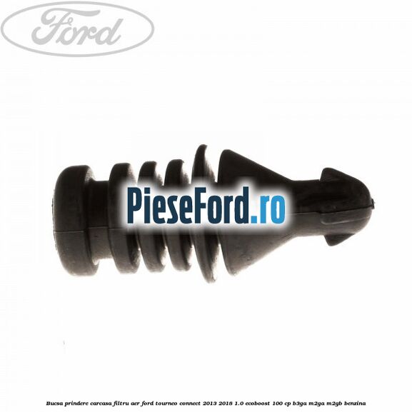 Bucsa prindere carcasa filtru aer Ford Tourneo Connect 2013-2018 1.0 EcoBoost 100 cp B3GA, M2GA, M2GB benzina