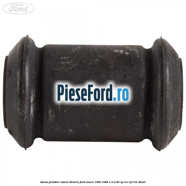 Bucsa prindere caseta directie Ford Escort 1990-1995 1.8 D 60 cp Bucsa prindere caseta directie Ford Escort 1990-1995 1.8 D 60 cp RTE, RTF, RTH diesel