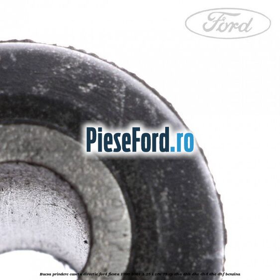 Bucsa prindere caseta directie Ford Fiesta 1996-2001 1.25 i 16V 75 cp DHA, DHB, DHC, DHD, DHE, DHF benzina