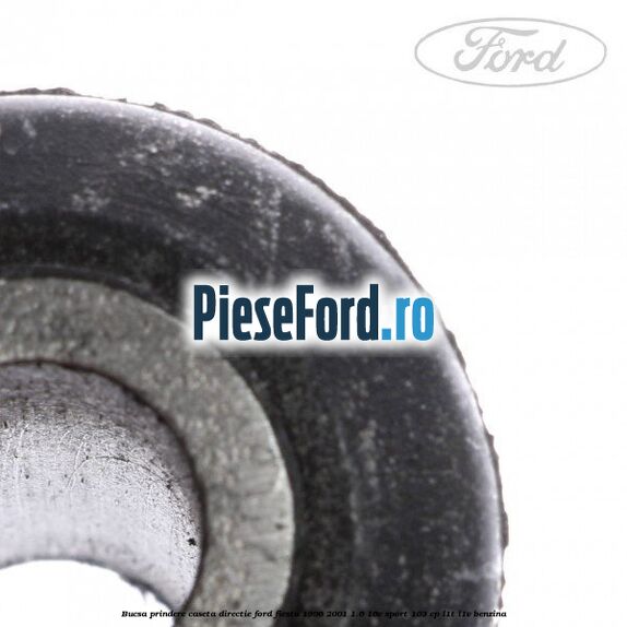 Bucsa prindere caseta directie Ford Fiesta 1996-2001 1.6 16V Sport 103 cp L1T, L1V benzina