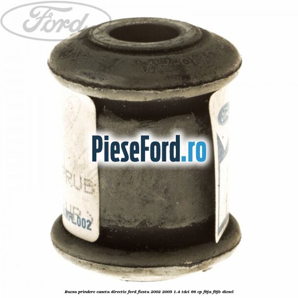 Bucsa prindere caseta directie Ford Fiesta 2002-2005 1.4 TDCi 68 cp Bucsa prindere caseta directie Ford Fiesta 2002-2005 1.4 TDCi 68 cp F6JA, F6JB diesel