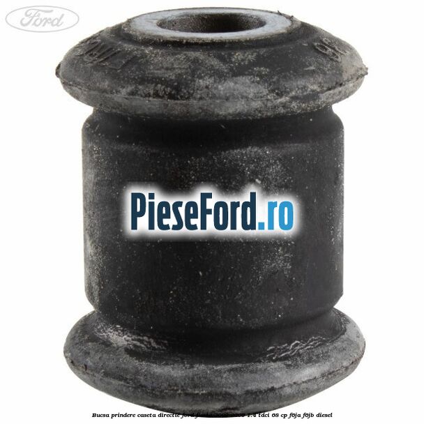 Bucsa prindere caseta directie Ford Fiesta 2002-2005 1.4 TDCi 68 cp F6JA, F6JB diesel
