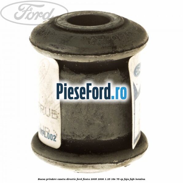 Bucsa prindere caseta directie Ford Fiesta 2005-2008 1.25 16V 75 cp FUJA, FUJB benzina