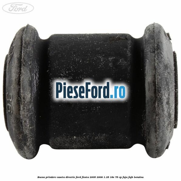 Bucsa prindere caseta directie Ford Fiesta 2005-2008 1.25 16V 75 cp FUJA, FUJB benzina