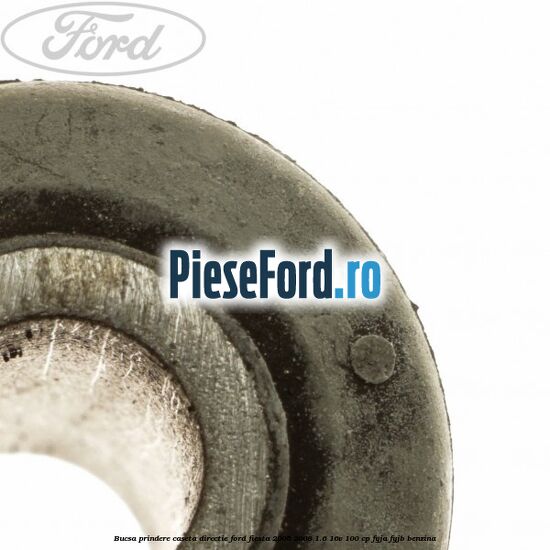 Bucsa prindere caseta directie Ford Fiesta 2005-2008 1.6 16V 100 cp FYJA, FYJB benzina