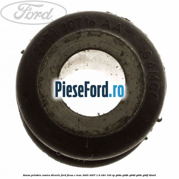 Bucsa prindere caseta directie Ford Focus C-Max 2003-2007 1.6 TDCi 109 cp G8DA, G8DB, G8DD, G8DE, G8DF diesel