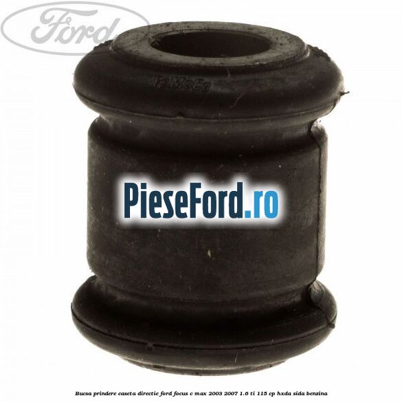 Bucsa prindere caseta directie Ford Focus C-Max 2003-2007 1.6 Ti 115 cp HXDA, SIDA benzina