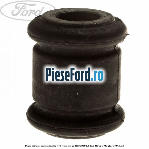 Bucsa prindere caseta directie Ford Focus C-Max 2003-2007 2.0 TDCi 133 cp G6DC, G6DE, G6DF diesel