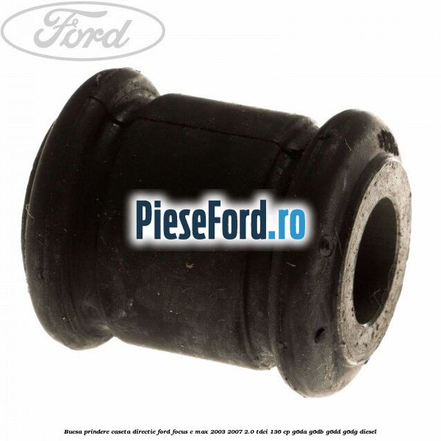 Bucsa prindere caseta directie Ford Focus C-Max 2003-2007 2.0 TDCi 136 cp G6DA, G6DB, G6DD, G6DG diesel