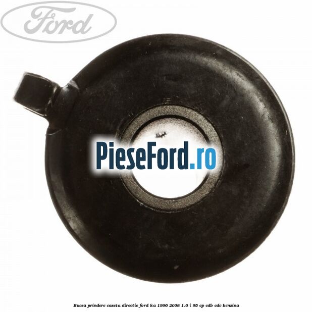 Bucsa prindere caseta directie Ford Ka 1996-2008 1.6 i 95 cp CDB, CDC benzina