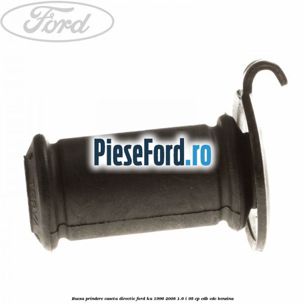 Bucsa prindere caseta directie Ford Ka 1996-2008 1.6 i 95 cp CDB, CDC benzina