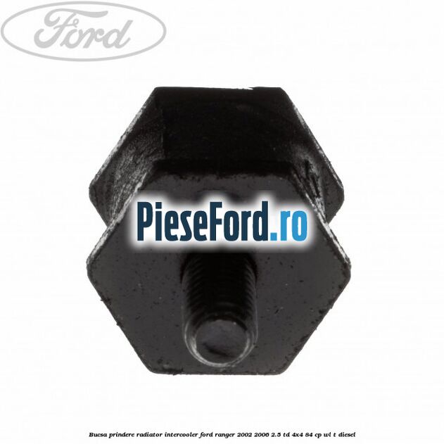 Bucsa prindere radiator intercooler Ford Ranger 2002-2006 2.5 TD 4x4 84 cp WL-T diesel