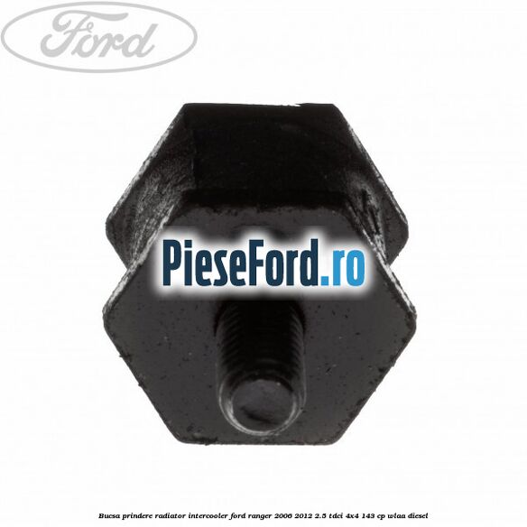 Bucsa prindere radiator intercooler Ford Ranger 2006-2012 2.5 TDCi 4x4 143 cp WLAA diesel