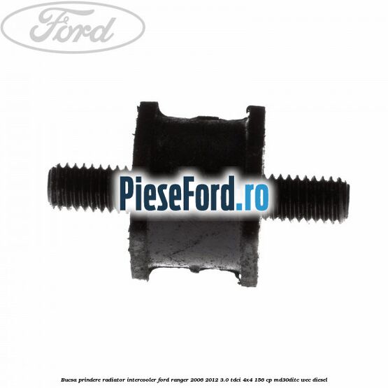 Bucsa prindere radiator intercooler Ford Ranger 2006-2012 3.0 TDCi 4x4 156 cp Bucsa prindere radiator intercooler Ford Ranger 2006-2012 3.0 TDCi 4x4 156 cp MD30DITC, WEC diesel