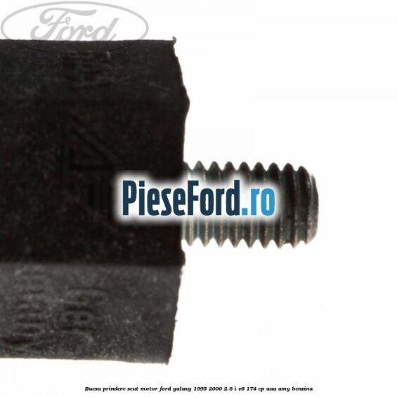 Bucsa prindere scut motor Ford Galaxy 1995-2000 2.8 i V6 174 cp Bucsa prindere scut motor Ford Galaxy 1995-2000 2.8 i V6 174 cp AAA, AMY benzina