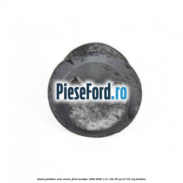 Bucsa prindere scut motor Ford Mondeo 1996-2000 1.6 i 16V 95 cp L1L, L1N, L1Q benzina