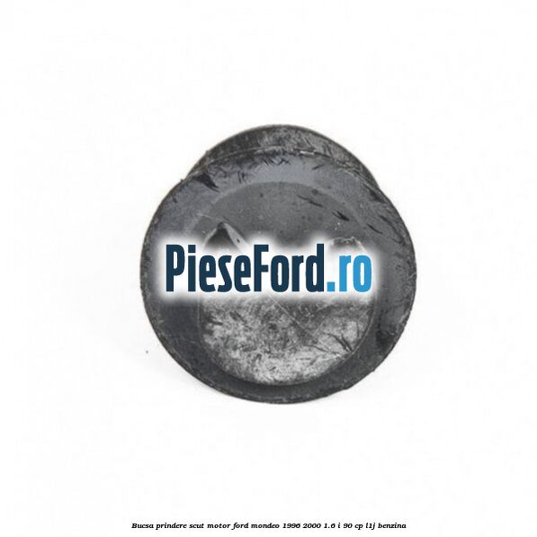 Bucsa prindere scut motor Ford Mondeo 1996-2000 1.6 i 90 cp L1J benzina