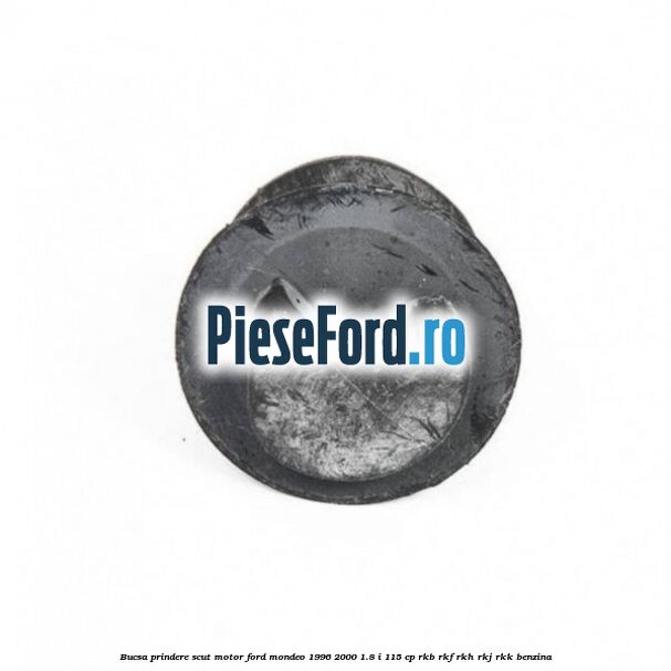 Bucsa prindere scut motor Ford Mondeo 1996-2000 1.8 i 115 cp RKB, RKF, RKH, RKJ, RKK benzina