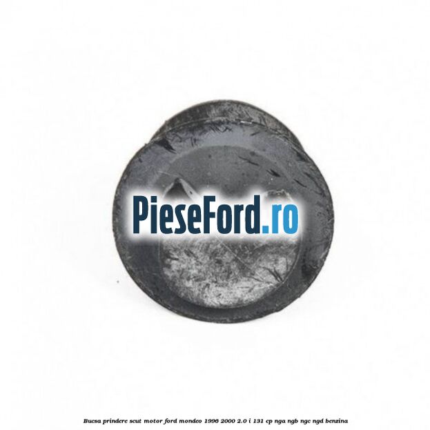 Bucsa prindere scut motor Ford Mondeo 1996-2000 2.0 i 131 cp NGA, NGB, NGC, NGD benzina