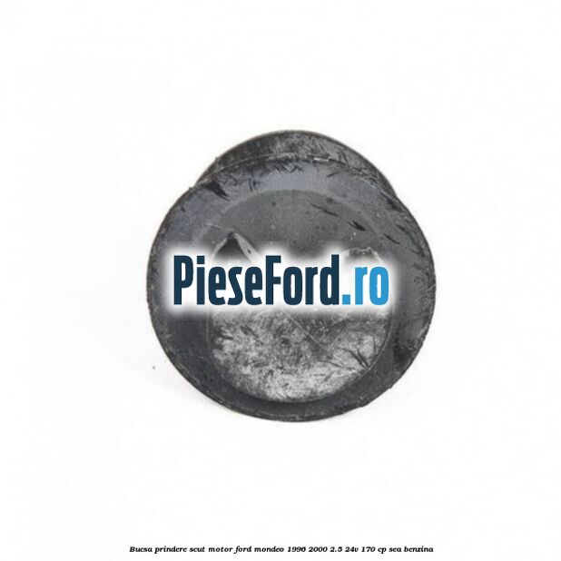 Bucsa prindere scut motor Ford Mondeo 1996-2000 2.5 24V 170 cp SEA benzina