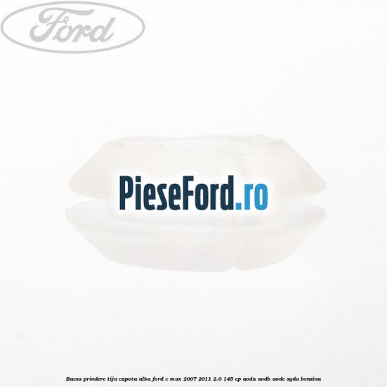 Bucsa prindere tija capota alba Ford C-Max 2007-2011 2.0 145 cp Bucsa prindere tija capota alba Ford C-Max 2007-2011 2.0 145 cp AODA, AODB, AODE, SYDA benzina
