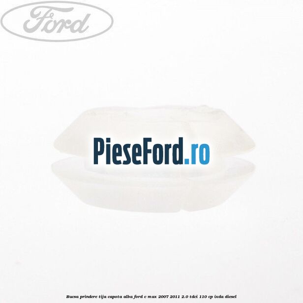 Bucsa prindere tija capota alba Ford C-Max 2007-2011 2.0 TDCi 110 cp Bucsa prindere tija capota alba Ford C-Max 2007-2011 2.0 TDCi 110 cp IXDA diesel