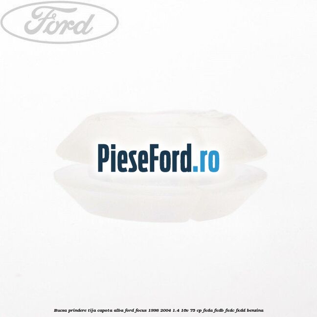 Bucsa prindere tija capota alba Ford Focus 1998-2004 1.4 16V 75 cp FXDA, FXDB, FXDC, FXDD benzina