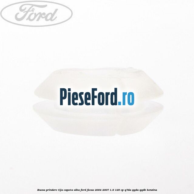 Bucsa prindere tija capota alba Ford Focus 2004-2007 1.8 125 cp Q7DA, QQDA, QQDB benzina