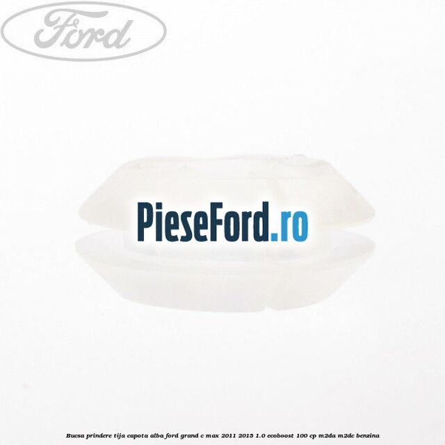 Bucsa prindere tija capota alba Ford Grand C-Max 2011-2015 1.0 EcoBoost 100 cp M2DA, M2DC benzina