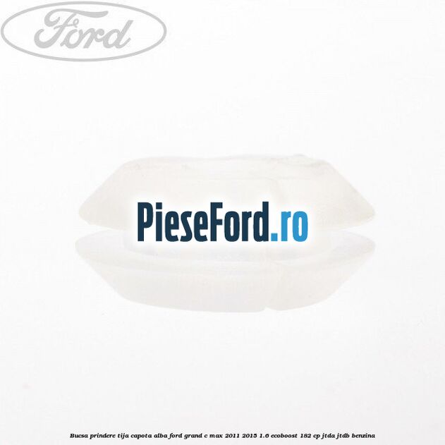 Bucsa prindere tija capota alba Ford Grand C-Max 2011-2015 1.6 EcoBoost 182 cp Bucsa prindere tija capota alba Ford Grand C-Max 2011-2015 1.6 EcoBoost 182 cp JTDA, JTDB benzina