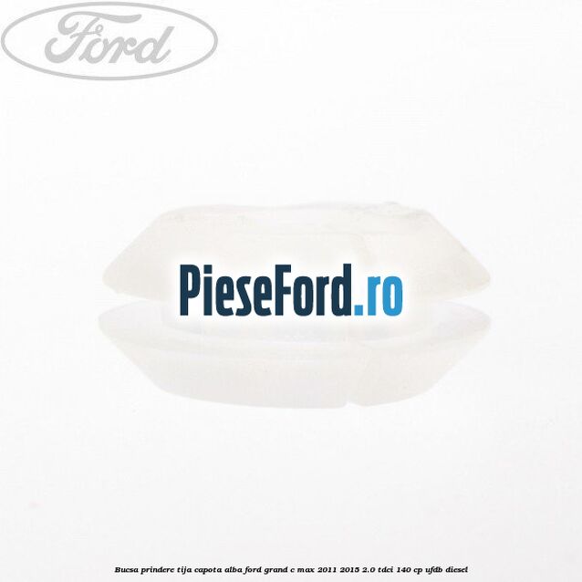 Bucsa prindere tija capota alba Ford Grand C-Max 2011-2015 2.0 TDCi 140 cp UFDB diesel