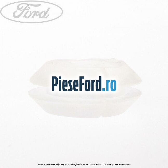 Bucsa prindere tija capota alba Ford S-Max 2007-2014 2.3 160 cp Bucsa prindere tija capota alba Ford S-Max 2007-2014 2.3 160 cp SEWA benzina