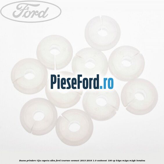 Bucsa prindere tija capota alba Ford Tourneo Connect 2013-2018 1.0 EcoBoost 100 cp B3GA, M2GA, M2GB benzina