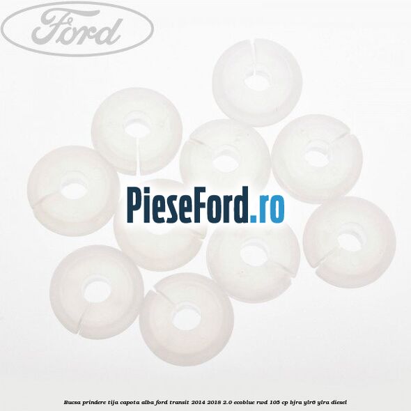 Bucsa prindere tija capota alba Ford Transit 2014-2018 2.0 EcoBlue RWD 105 cp BJRA, YLR6, YLRA diesel