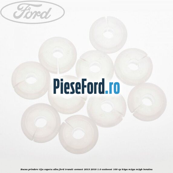 Bucsa prindere tija capota alba Ford Transit Connect 2013-2018 1.0 EcoBoost 100 cp B3GA, M2GA, M2GB benzina